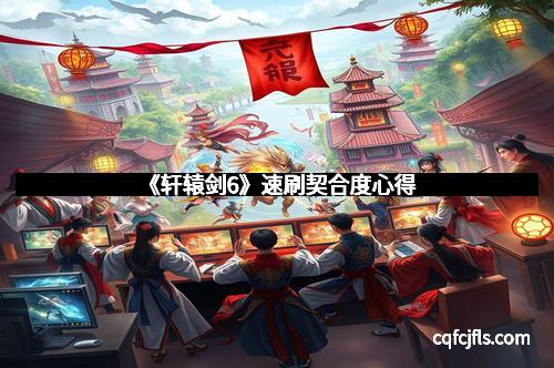 《轩辕剑6》速刷契合度心得